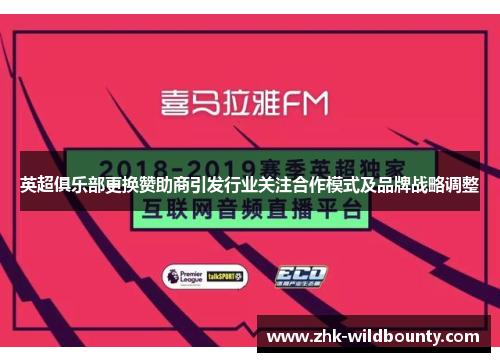 英超俱乐部更换赞助商引发行业关注合作模式及品牌战略调整