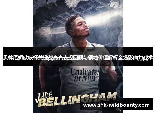贝林厄姆欧联杯关键战高光表现回顾与领袖价值解析全场影响力战术
