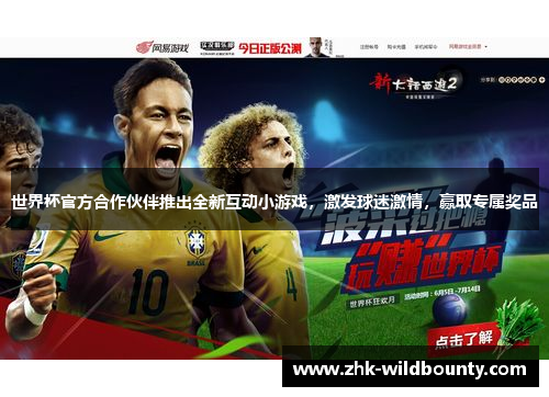 世界杯官方合作伙伴推出全新互动小游戏，激发球迷激情，赢取专属奖品